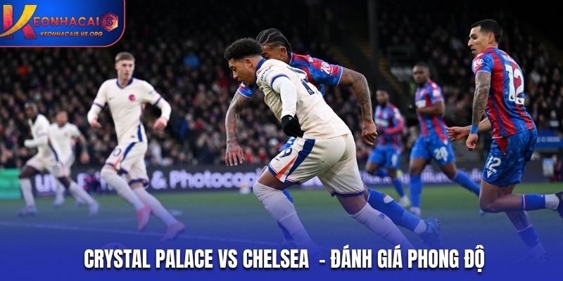 Soi kèo Crystal Palace vs Chelsea qua phong độ